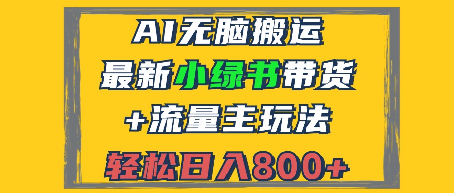 2024最新小绿书带货+流量主玩法，AI无脑搬运，3分钟一篇图文，日入800+-搞钱利器