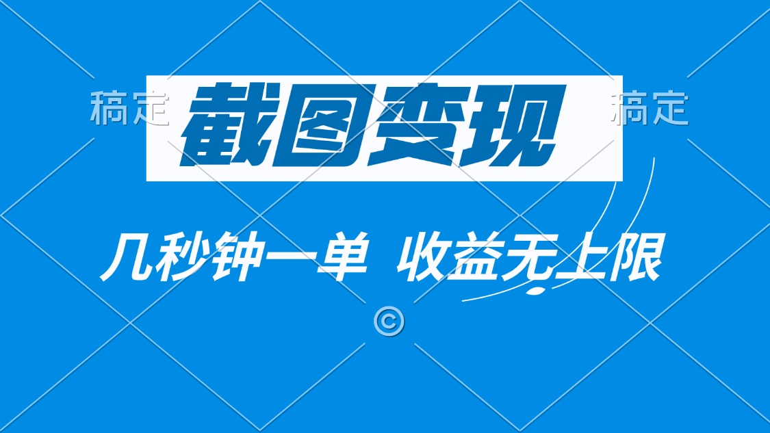 截图变现，几秒钟一单，收益无上限-搞钱利器
