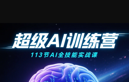 超级AI视频：绘画、带货、职场全场景113节通关课-搞钱利器