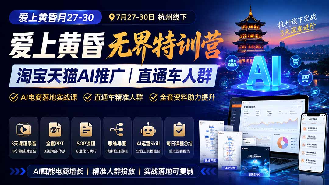 爱上 黄昏 7月27-30｜杭州线下无界特训营｜淘宝天猫AI推广｜直通车人群｜全套PPT SOP思维导图资料包-搞钱利器
