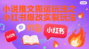 小说推文搬运玩法之小红书，小红书爆改实长炸裂玩法-搞钱利器
