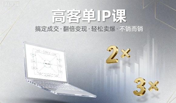高客单IP课，搞定成交，搞定高客单IP，翻倍变现，轻松卖爆，不销而销-搞钱利器