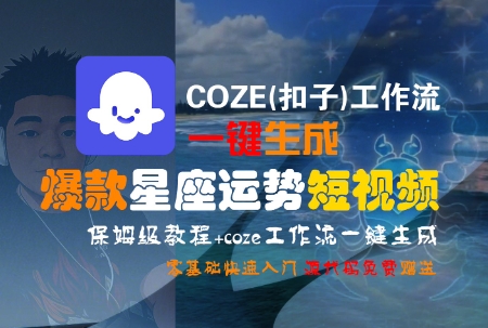COZE(扣子)工作流一键生成爆款星座运势短视频，保姆级教程，零基础快速入门-搞钱利器