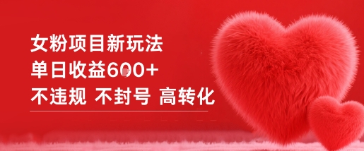 女粉项目新玩法单日收益6张+不违规不封号高转化-搞钱利器