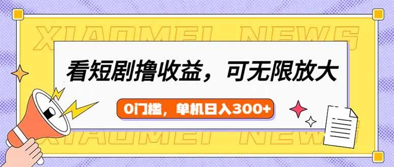 看短剧领收益，可矩阵无限放大，单机日收益300+，新手小白轻松上手-搞钱利器