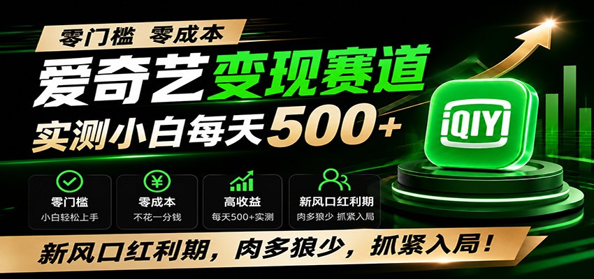 零门槛爱奇艺变现冷门赛道，实测小白每天500+，新风口红利期，肉多狼少，抓紧入局！-搞钱利器