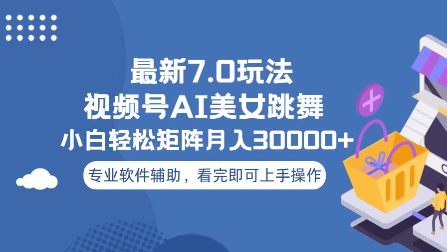 视频号最新7.0玩法，当天起号小白也能轻松月入30000+-搞钱利器