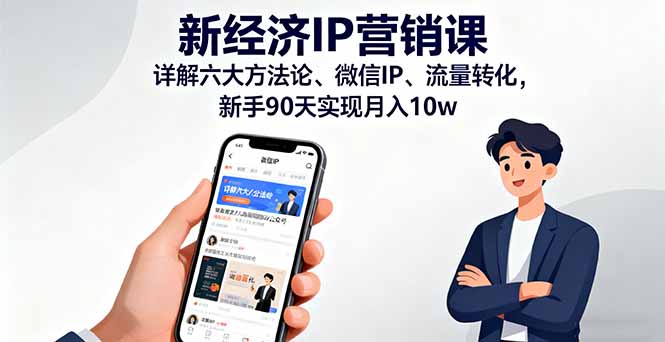 新经济IP营销课：详解六大方法论、微信IP、流量转化，新手90天实现月入10w-搞钱利器