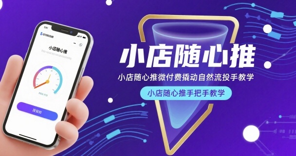小店随心推微付费撬动自然流投手教学，小店随心推手把手教学-搞钱利器