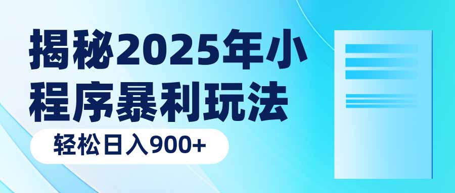 揭秘2025年小程序暴利玩法：轻松日入900+-搞钱利器