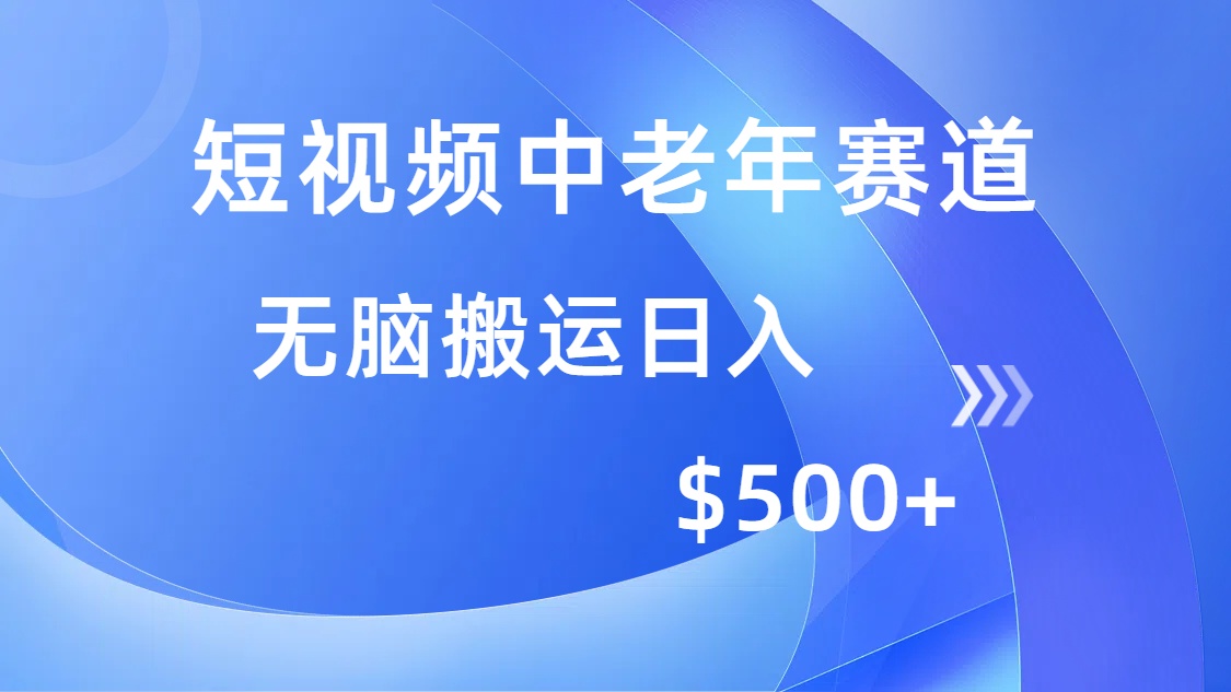 短视频中老年赛道，操作简单，多平台收益，无脑搬运日入500+-搞钱利器