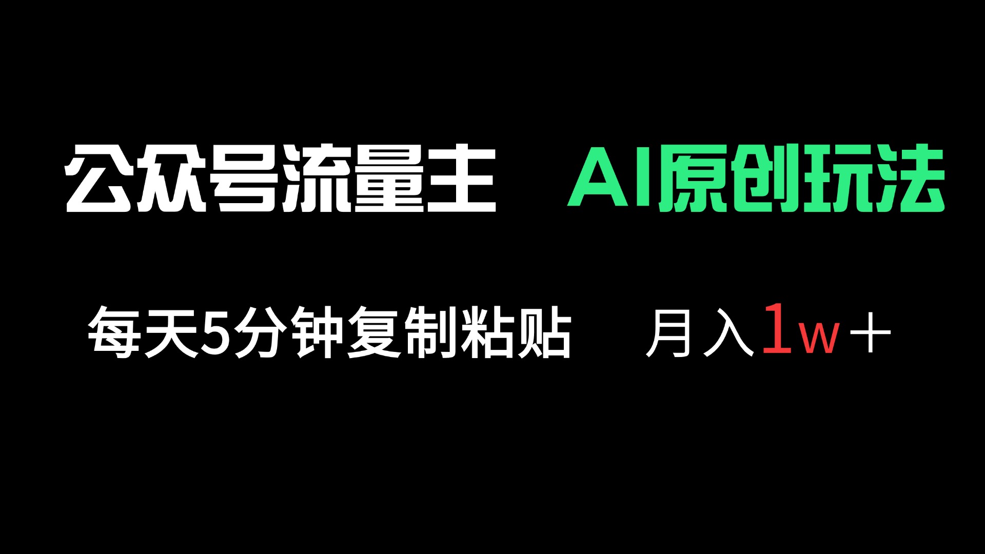 公众号流量主多赛道原创玩法，每天5分钟复制粘贴，月入1万＋-搞钱利器