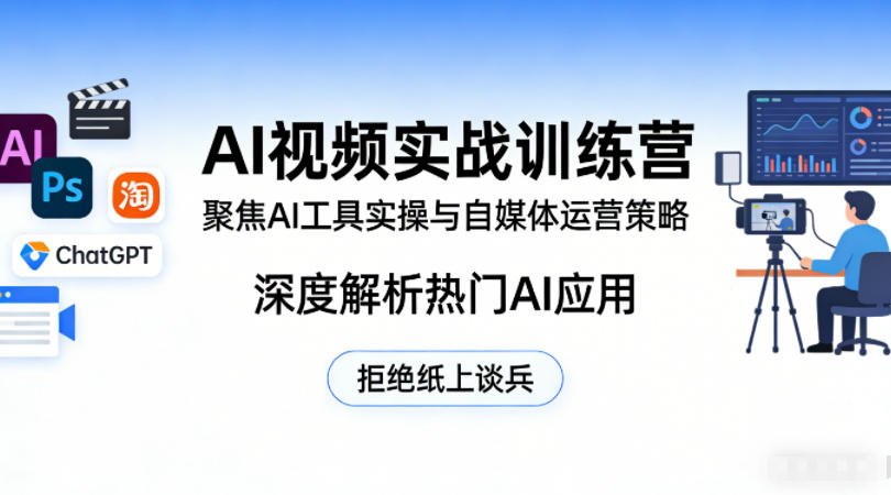 AI视频实战训练营，聚焦AI工具实操与自媒体运营策略，深度解析热门AI应用，拒绝纸上谈兵-搞钱利器