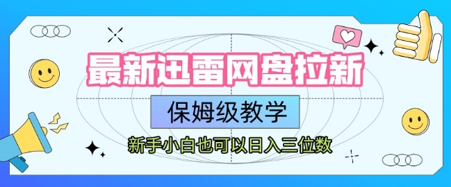 最新迅雷网盘拉新，保姆级教学，新手小白也可以日入三位数-搞钱利器