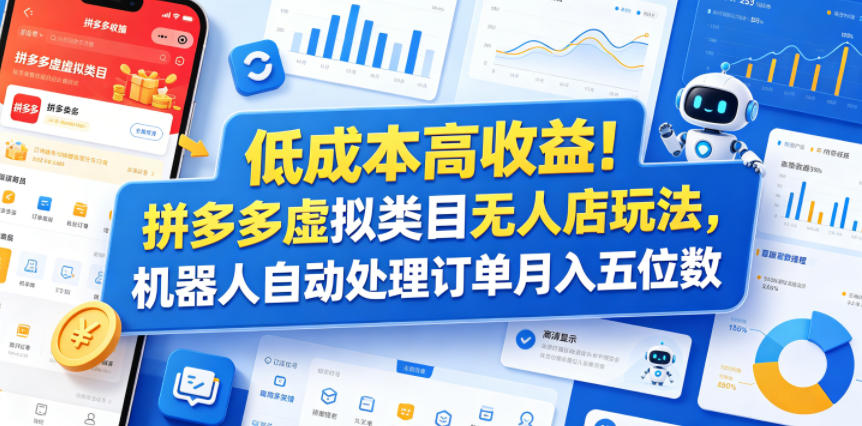 低成本高收益！拼多多虚拟类目无人店玩法，机器人自动处理订单月入五位数【揭秘】-搞钱利器