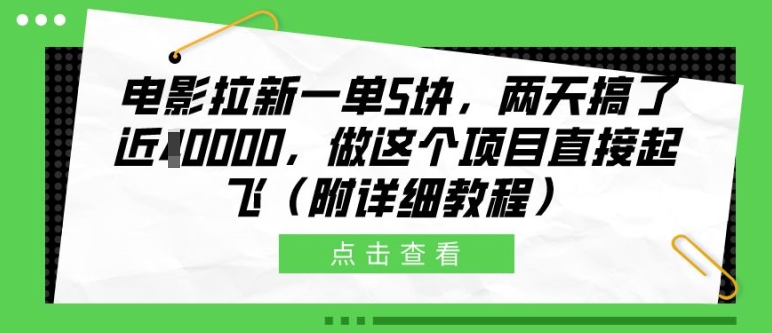 电影拉新一单5块，两天搞了近1个W，做这个项目直接起飞(附详细教程)【揭秘】-搞钱利器