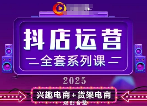 2025小店运营全套系列课，全新升级，从小店基础入门到进阶精通，系统掌握月销百w小店的核心秘密-搞钱利器