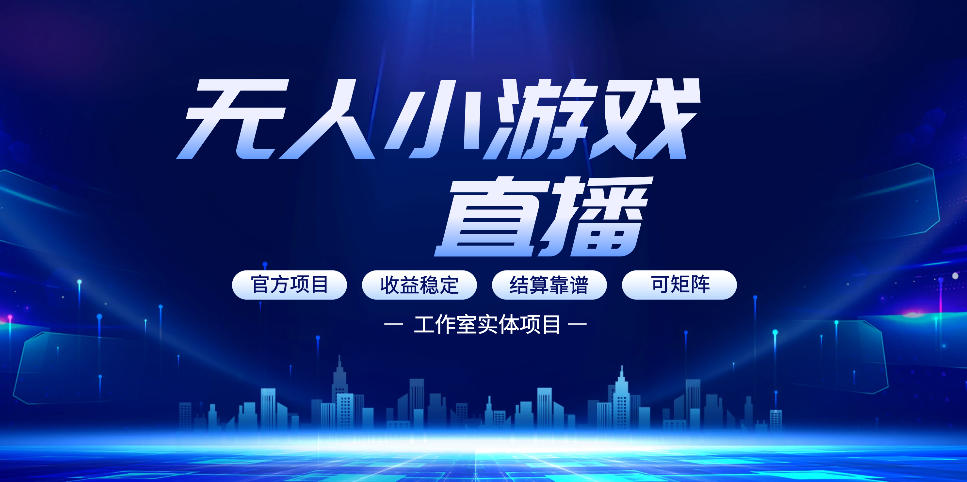 无人小游戏直播：0基础也能做的轻资产副业，解锁无人直播盈利新玩法，轻松月入1W+【揭秘】-搞钱利器