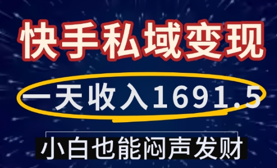 一天收入1691.5，快手私域变现，小白也能闷声发财-搞钱利器