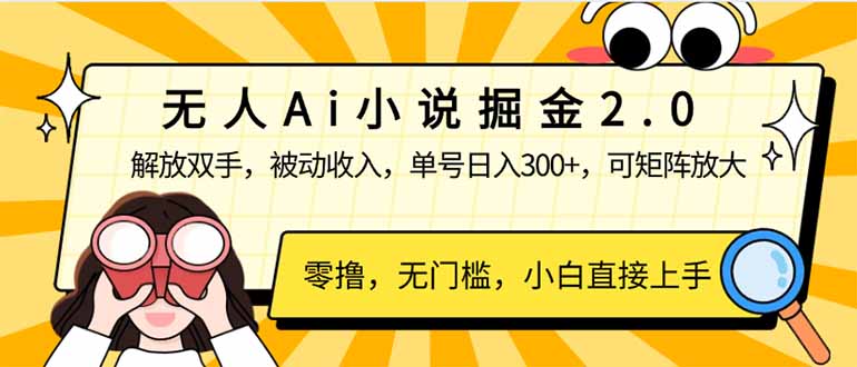 无人Ai小说掘金2.0，被动收入，解放双手，单号日入300+，可矩阵操作，…-搞钱利器