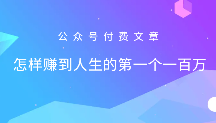 某公众号付费文章：怎么样才能赚到人生的第一个一百万-搞钱利器