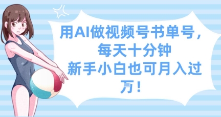 用AI做视频号书单号，每天十分钟，新手小白也可月入过W-搞钱利器