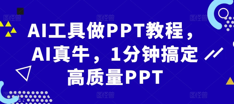 AI工具做PPT教程，AI真牛，1分钟搞定高质量PPT-搞钱利器