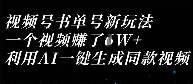 视频号书单号新玩法，一个视频收益过1W，利用AI一键生成同款视频-搞钱利器