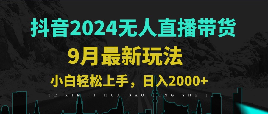 9月抖音无人直播带货新玩法，不违规，三天起号，轻松日躺赚1000+-搞钱利器