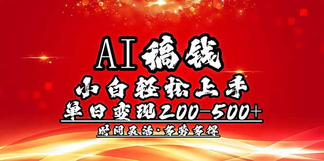 AI稿钱，小白轻松上手，单日200-500+多劳多得-搞钱利器