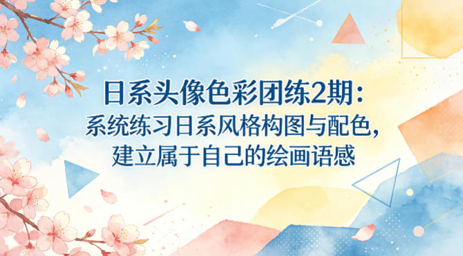 日系头像色彩团练2期:系统练习日系风格构图与配色,建立属于自己的绘画语感-搞钱利器