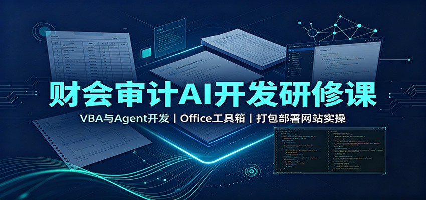 财会审计AI开发研修课：VBA与Agent开发，Office工具箱，打包部署网站实操-搞钱利器