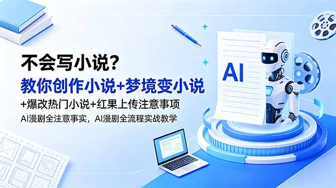 不会写小说?教你创作小说+梦境变小说+爆改热门小说+红果上传注意事项,AI漫剧全流程实战教学-搞钱利器