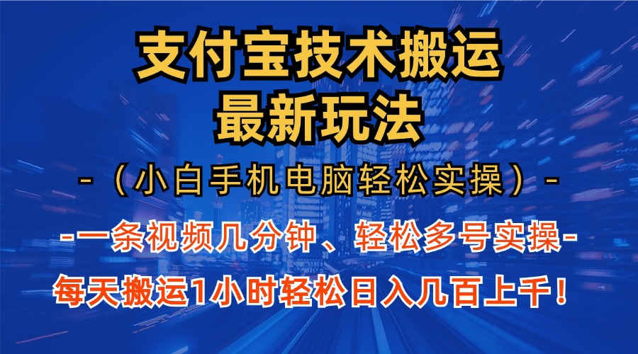 支付宝分成技术搬运“最新玩法”(小白手机电脑轻松实操1小时-搞钱利器
