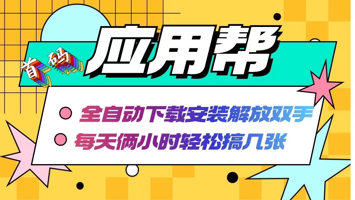 应用帮下载安装拉新玩法 全自动下载安装到卸载 每天俩小时轻松搞几张-搞钱利器