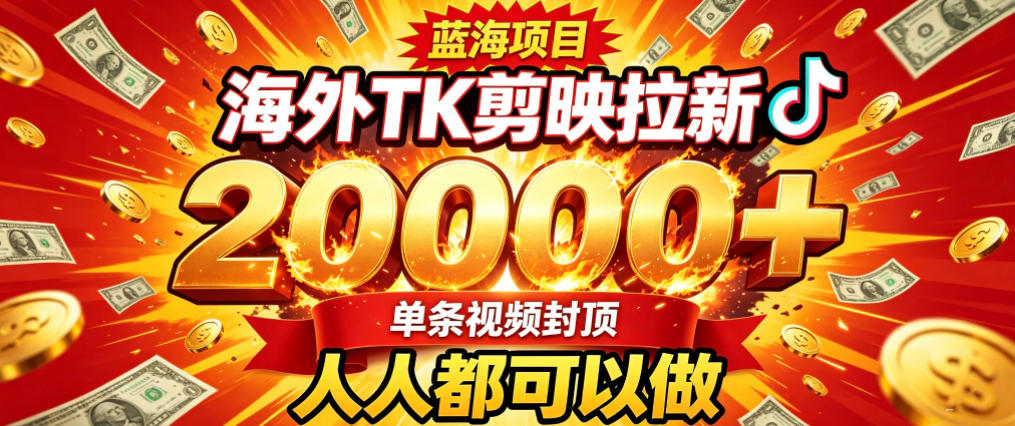 海外TK拉新最新玩法，剪映就能做，不用经验不用粉丝，单条视频收益上限2W+-搞钱利器
