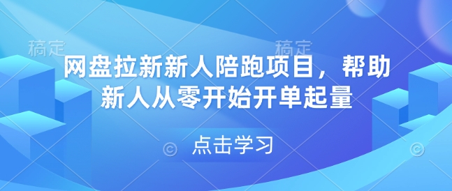 网盘拉新新人陪跑项目，帮助新人从零开始开单起量-搞钱利器