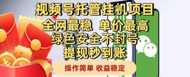 视频号托管挂G项目全网最稳，单价最高，绿色安全不封号提现秒到账，操作简单，收益稳定【揭秘】-搞钱利器
