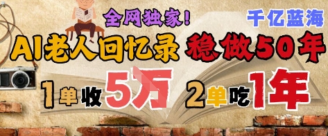 AI帮老人写回忆录，可以稳做50年的蓝海赛道，一单收2-3W，2单吃一年，长久可持续-搞钱利器