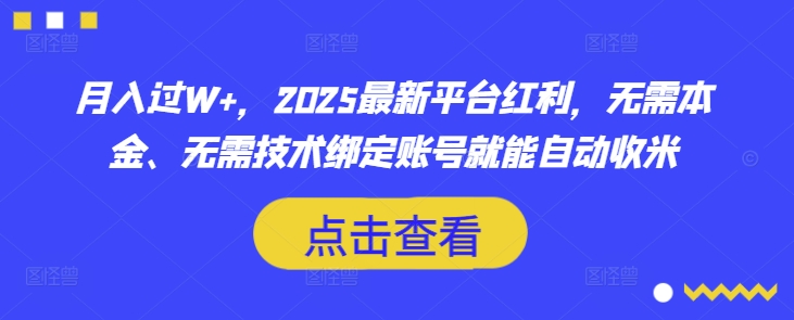 月入过W+，2025最新平台红利，无需本金、无需技术绑定账号就能自动收米-搞钱利器