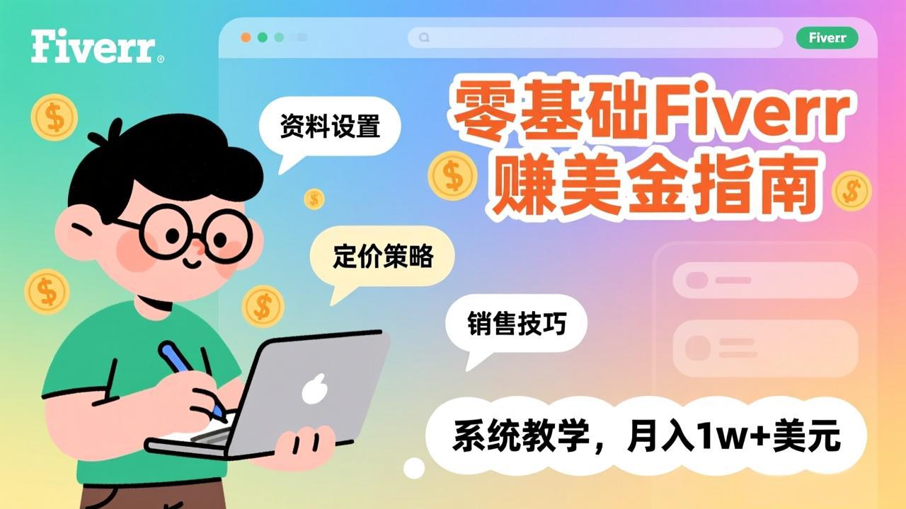 零基础Fiverr赚美金指南，涵盖资料设置、定价策略、销售技巧，系统教学，月入1w+美元-搞钱利器