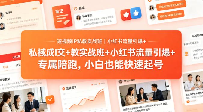 短视频IP私教实战班｜小红书流量引爆+私域成交+带徒盈利，专属陪跑，小白也能快速起号-搞钱利器