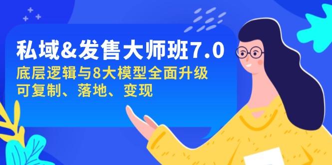 私域&发售-大师班第7期，底层逻辑与8大模型全面升级 可复制 落地 变现-搞钱利器