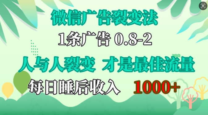 微信广告裂变法，操控人性，自发为你免费宣传，人与人的裂变才是最佳流量，单日睡后收入1k【揭秘】-搞钱利器