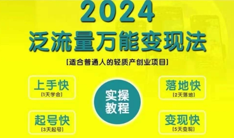 创业变现教学，2024泛流量万能变现法，适合普通人的轻质产创业项目-搞钱利器