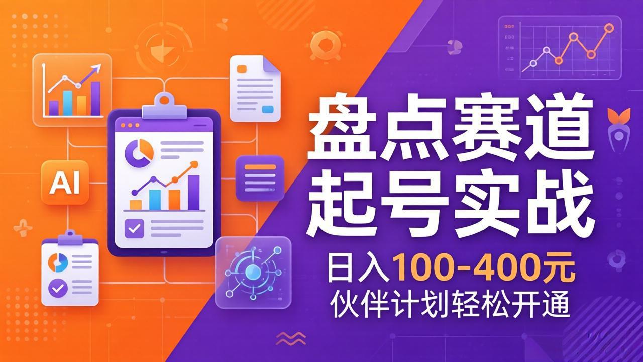 TOP盘点赛道起号实战：十大系列+AI文案+高清剪辑，日入100-400元伙伴计划轻松开通-搞钱利器