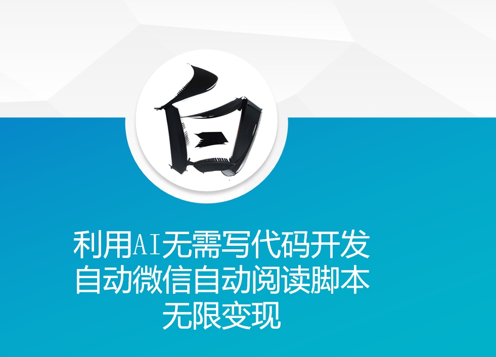 利用AI无需写代码开发自动微信自动阅读脚本无限变现 【揭秘】-搞钱利器