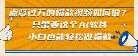 点赞过万的爆款视频如何做？只需要这个AI软件，小白也能轻松做爆款【揭秘】-搞钱利器