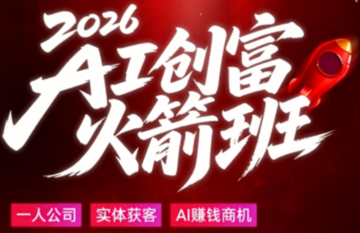 2026AI创富火箭班，摒弃晦涩技术理论，用大白话拆解AI时代普通人的创收机会-搞钱利器