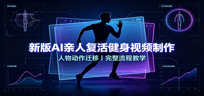 新版AI亲人复活健身视频制作，人物动作迁移，完整流程教学-搞钱利器